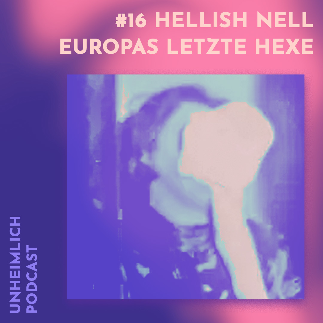 Unheimlich Mystery Grusel Podcast - Hellish Nell letzte Hexe Europas