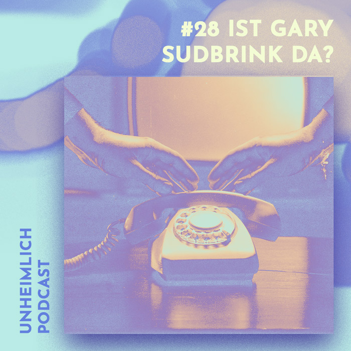 unbekannte Nummer ruft an gary sudbrink unheimlich podcast